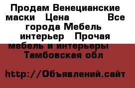 Продам Венецианские маски › Цена ­ 1 500 - Все города Мебель, интерьер » Прочая мебель и интерьеры   . Тамбовская обл.
